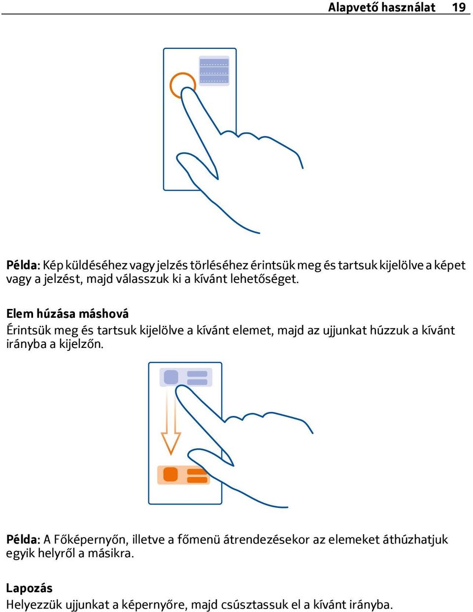 Elem húzása máshová Érintsük meg és tartsuk kijelölve a kívánt elemet, majd az ujjunkat húzzuk a kívánt irányba a