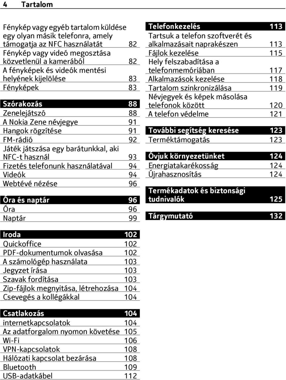 használatával 94 Videók 94 Webtévé nézése 96 Óra és naptár 96 Óra 96 Naptár 99 Telefonkezelés 113 Tartsuk a telefon szoftverét és alkalmazásait naprakészen 113 Fájlok kezelése 115 Hely felszabadítása