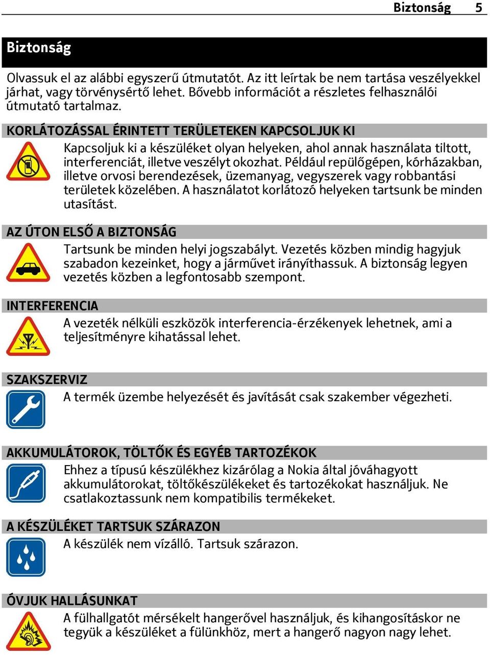 KORLÁTOZÁSSAL ÉRINTETT TERÜLETEKEN KAPCSOLJUK KI Kapcsoljuk ki a készüléket olyan helyeken, ahol annak használata tiltott, interferenciát, illetve veszélyt okozhat.