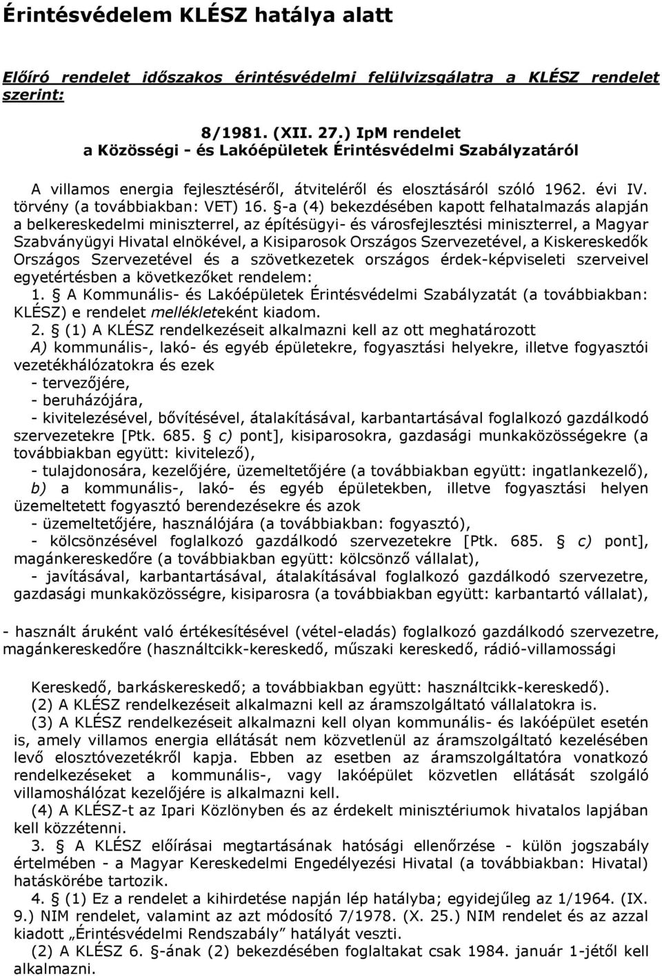 -a (4) bekezdésében kapott felhatalmazás alapján a belkereskedelmi miniszterrel, az építésügyi- és városfejlesztési miniszterrel, a Magyar Szabványügyi Hivatal elnökével, a Kisiparosok Országos