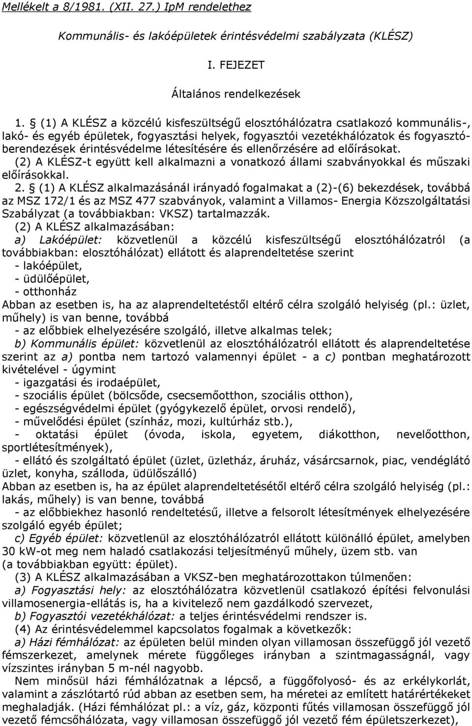 létesítésére és ellenőrzésére ad előírásokat. (2) A KLÉSZ-t együtt kell alkalmazni a vonatkozó állami szabványokkal és műszaki előírásokkal. 2.