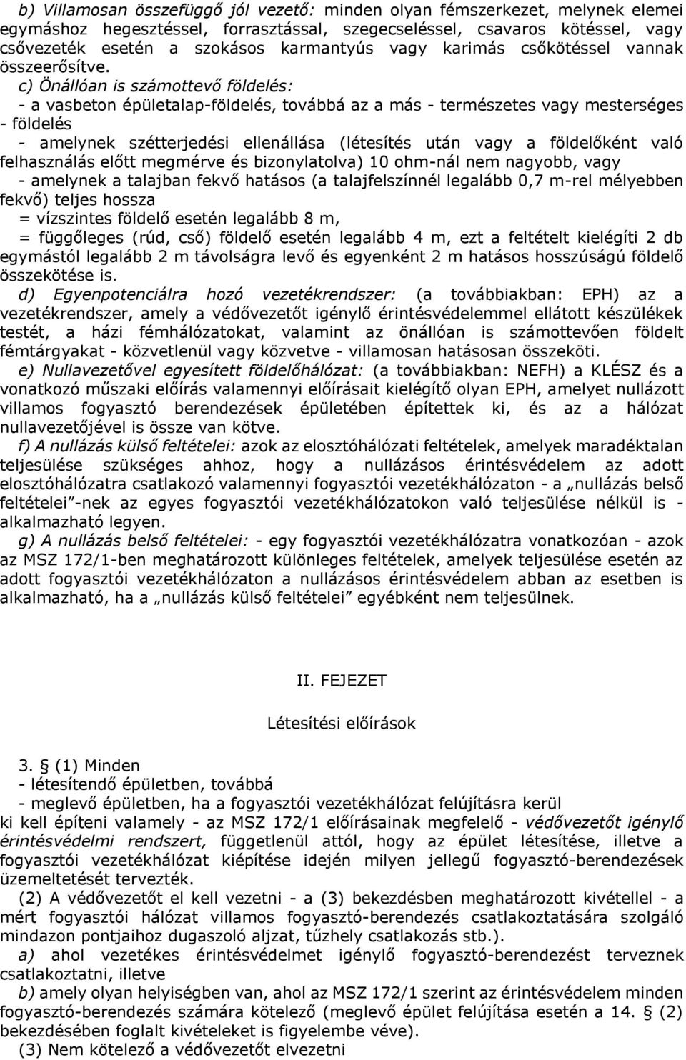 c) Önállóan is számottevő földelés: - a vasbeton épületalap-földelés, továbbá az a más - természetes vagy mesterséges - földelés - amelynek szétterjedési ellenállása (létesítés után vagy a