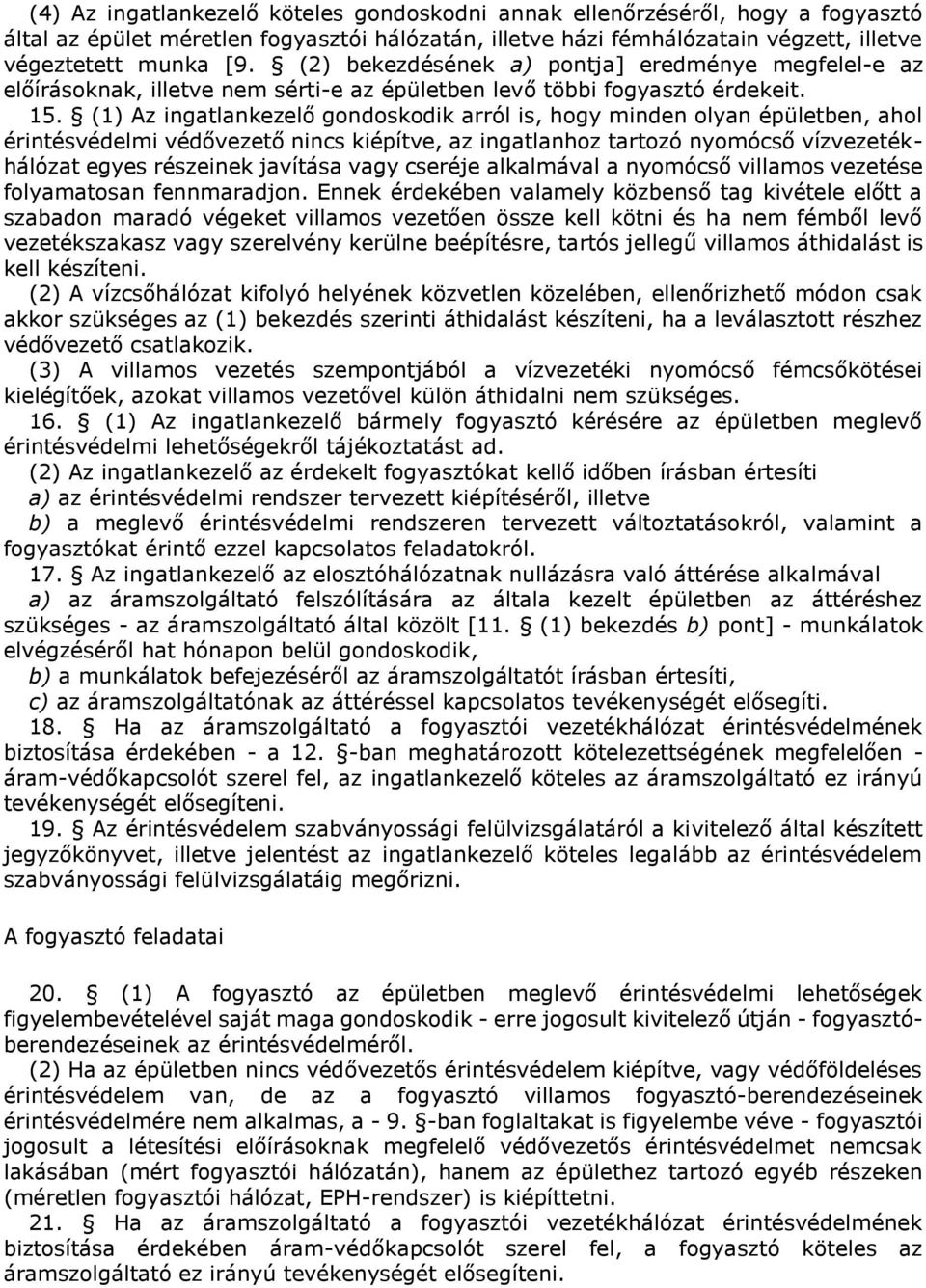 (1) Az ingatlankezelő gondoskodik arról is, hogy minden olyan épületben, ahol érintésvédelmi védővezető nincs kiépítve, az ingatlanhoz tartozó nyomócső vízvezetékhálózat egyes részeinek javítása vagy