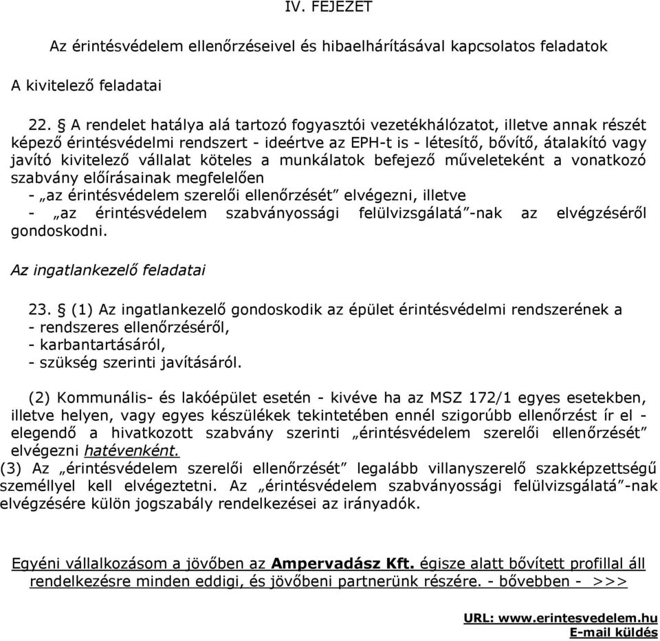 köteles a munkálatok befejező műveleteként a vonatkozó szabvány előírásainak megfelelően - az érintésvédelem szerelői ellenőrzését elvégezni, illetve - az érintésvédelem szabványossági