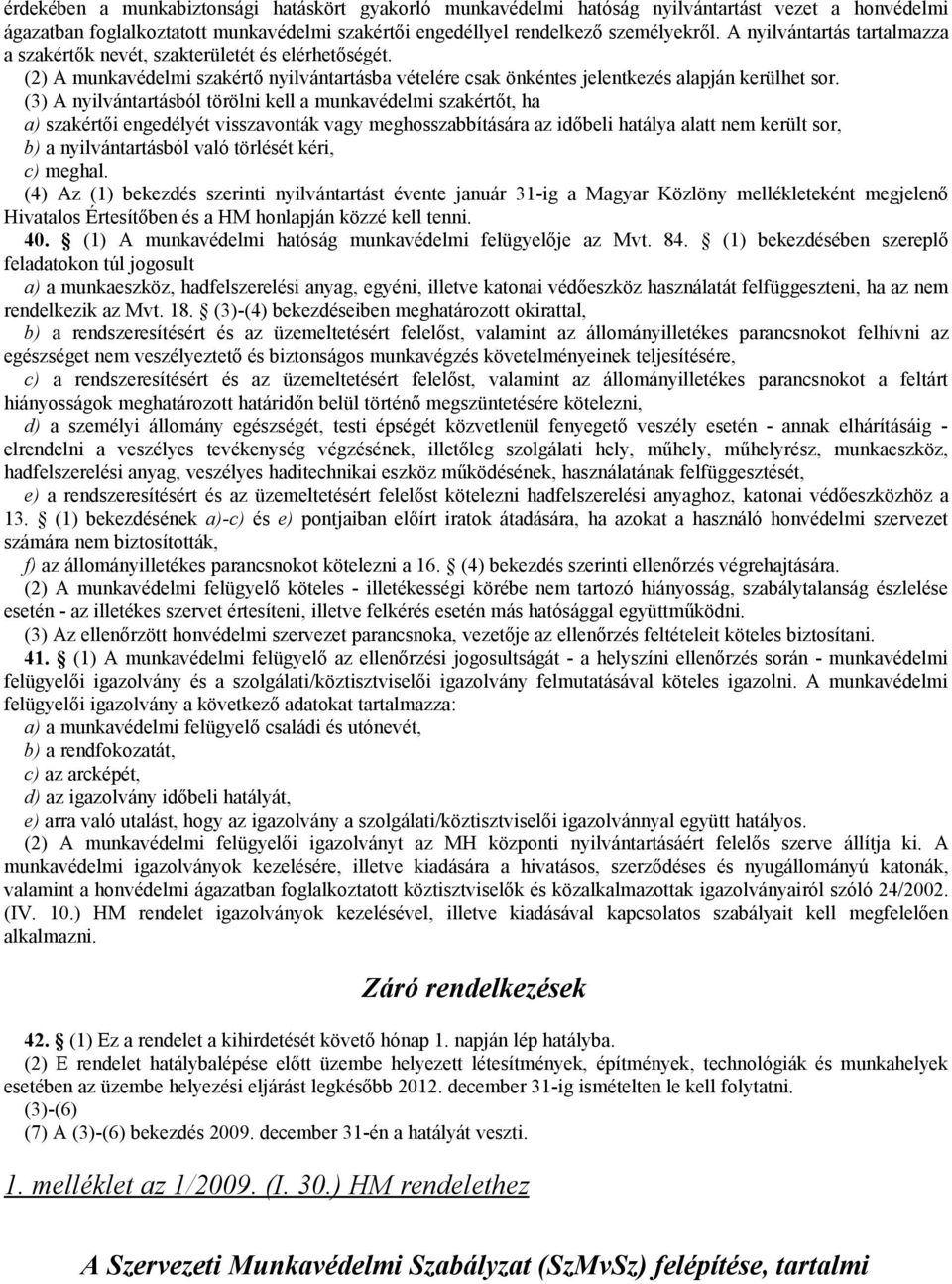 (3) A nyilvántartásból törölni kell a munkavédelmi szakértőt, ha a) szakértői engedélyét visszavonták vagy meghosszabbítására az időbeli hatálya alatt nem került sor, b) a nyilvántartásból való