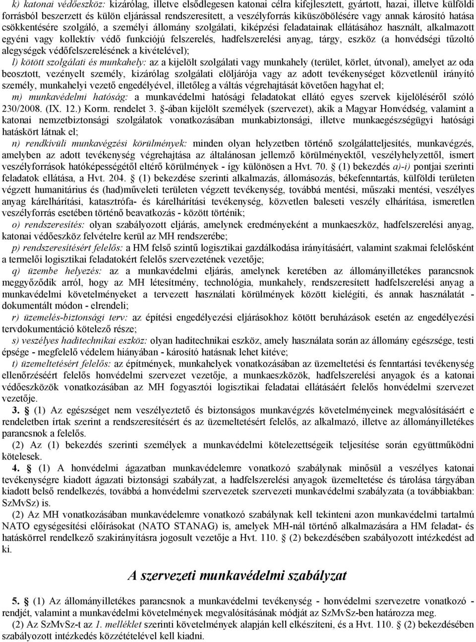 felszerelés, hadfelszerelési anyag, tárgy, eszköz (a honvédségi tűzoltó alegységek védőfelszerelésének a kivételével); l) kötött szolgálati és munkahely: az a kijelölt szolgálati vagy munkahely
