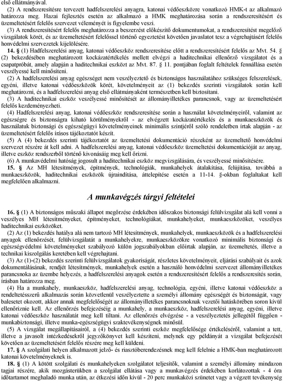 (3) A rendszeresítésért felelős meghatározza a beszerzést előkészítő dokumentumokat, a rendszeresítést megelőző vizsgálatok körét, és az üzemeltetésért felelőssel történő egyeztetést követően