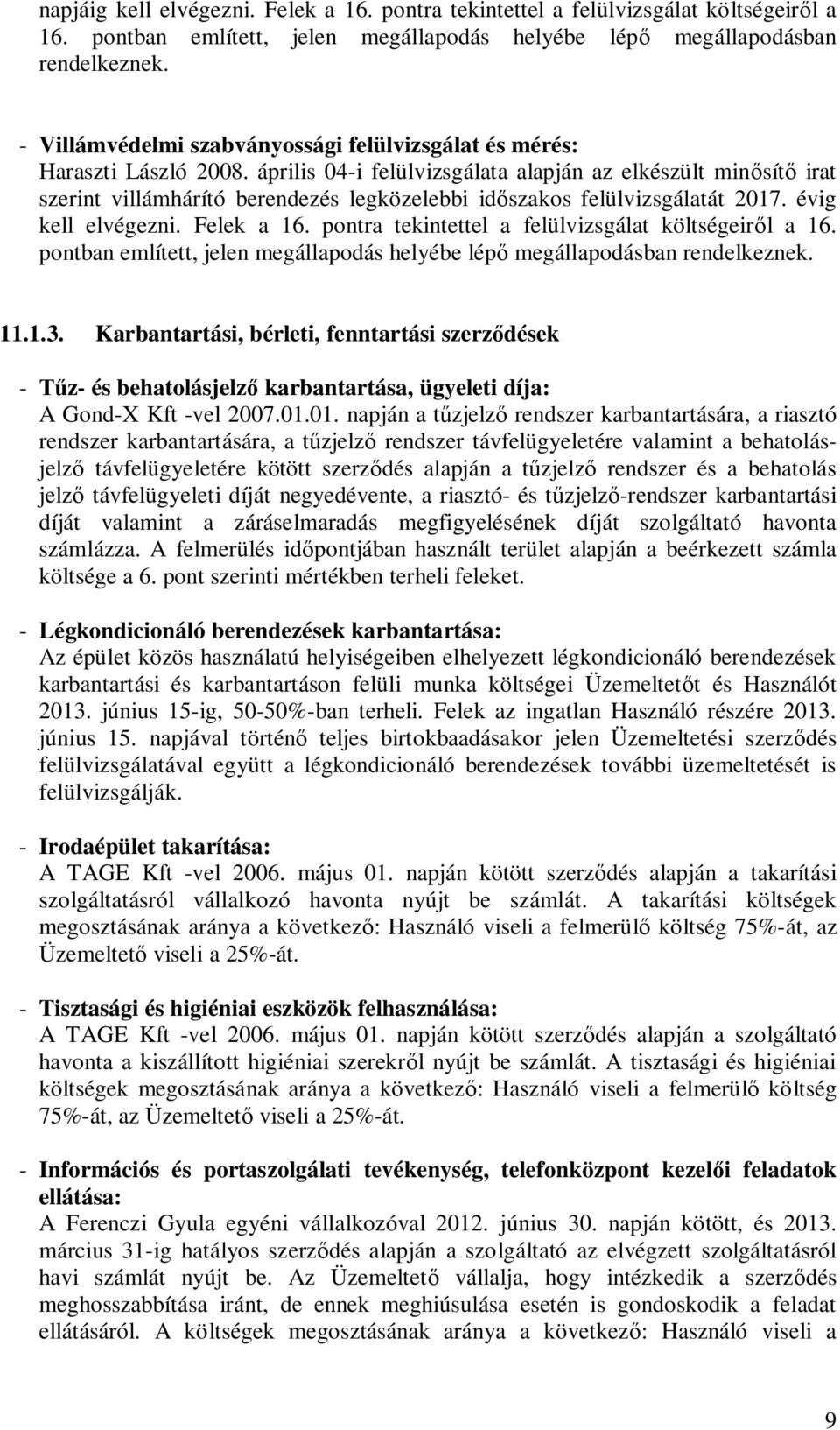 április 04-i felülvizsgálata alapján az elkészült minősítő irat szerint villámhárító berendezés legközelebbi időszakos felülvizsgálatát 2017. évig kell elvégezni. Felek a 16.