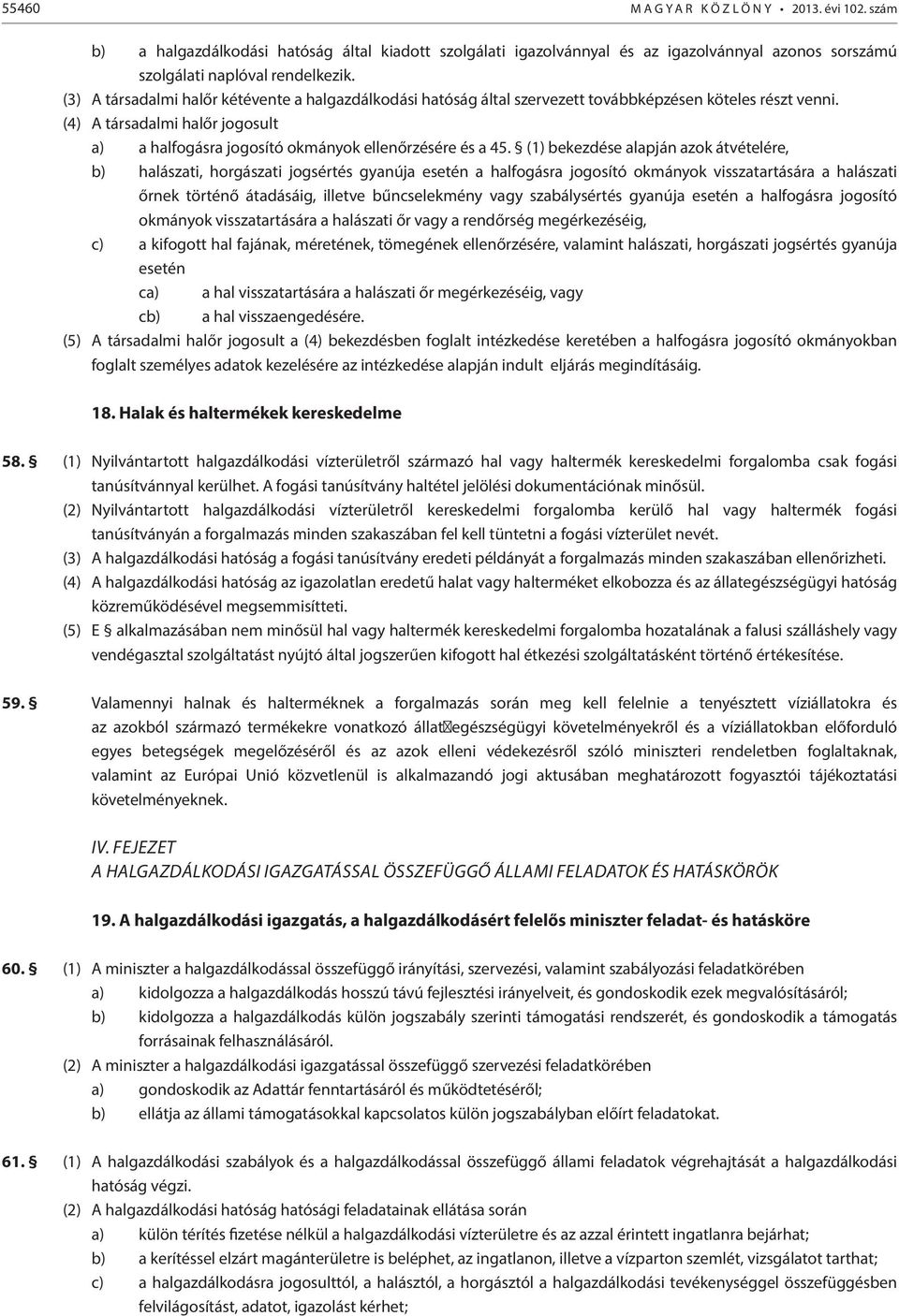 (1) bekezdése alapján azok átvételére, b) halászati, horgászati jogsértés gyanúja esetén a halfogásra jogosító okmányok visszatartására a halászati őrnek történő átadásáig, illetve bűncselekmény vagy