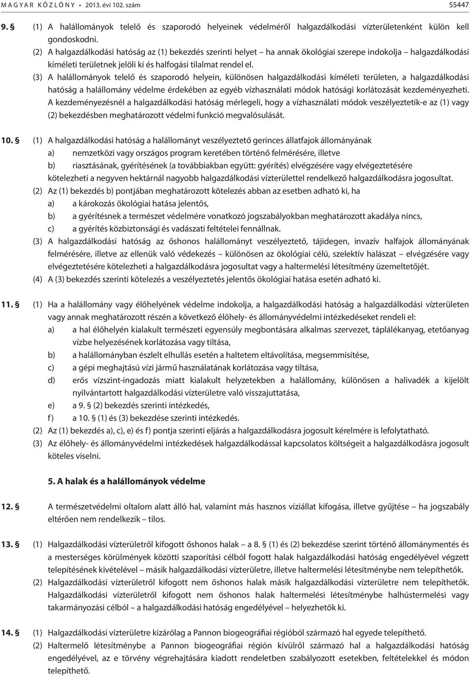 (3) A halállományok telelő és szaporodó helyein, különösen halgazdálkodási kíméleti területen, a halgazdálkodási hatóság a halállomány védelme érdekében az egyéb vízhasználati módok hatósági