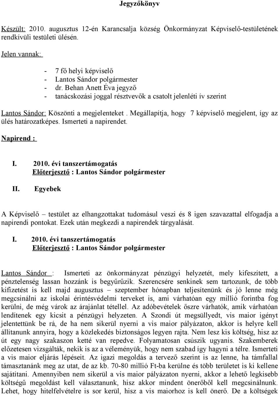 Ismerteti a napirendet. Napirend : I. 2010. évi tanszertámogatás Előterjesztő : Lantos Sándor polgármester II.