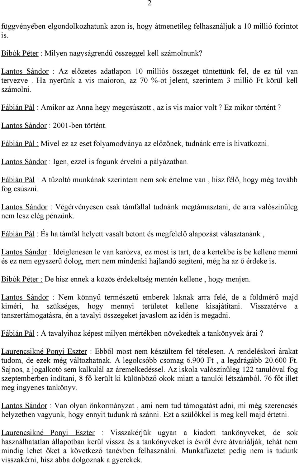 Fábián Pál : Amikor az Anna hegy megcsúszott, az is vis maior volt? Ez mikor történt? Lantos Sándor : 2001-ben történt.