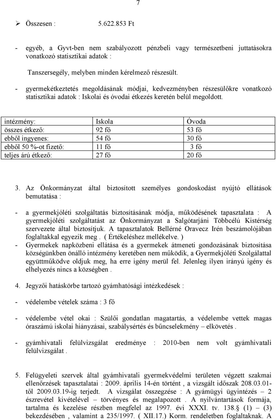 intézmény: Iskola Óvoda összes étkező: 92 fő 53 fő ebből ingyenes: 54 fő 30 fő ebből 50 %-ot fizető: 11 fő 3 fő teljes árú étkező: 27 fő 20 fő 3.