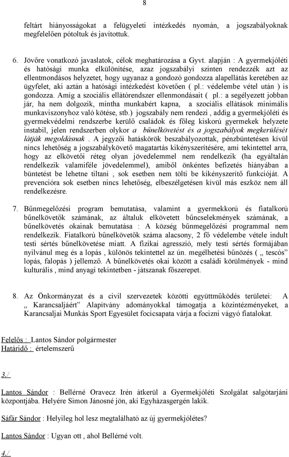 aztán a hatósági intézkedést követően ( pl.: védelembe vétel után ) is gondozza. Amíg a szociális ellátórendszer ellenmondásait ( pl.