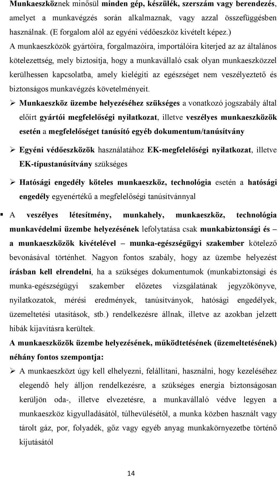 ) A munkaeszközök gyártóira, forgalmazóira, importálóira kiterjed az az általános kötelezettség, mely biztosítja, hogy a munkavállaló csak olyan munkaeszközzel kerülhessen kapcsolatba, amely