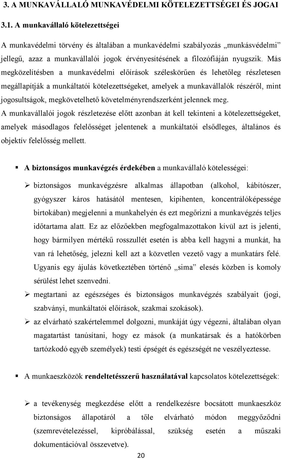 Más megközelítésben a munkavédelmi előírások széleskörűen és lehetőleg részletesen megállapítják a munkáltatói kötelezettségeket, amelyek a munkavállalók részéről, mint jogosultságok, megkövetelhető