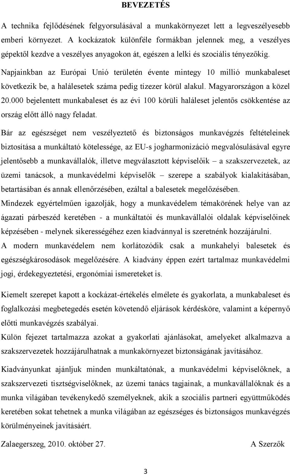 Napjainkban az Európai Unió területén évente mintegy 10 millió munkabaleset következik be, a halálesetek száma pedig tízezer körül alakul. Magyarországon a közel 20.