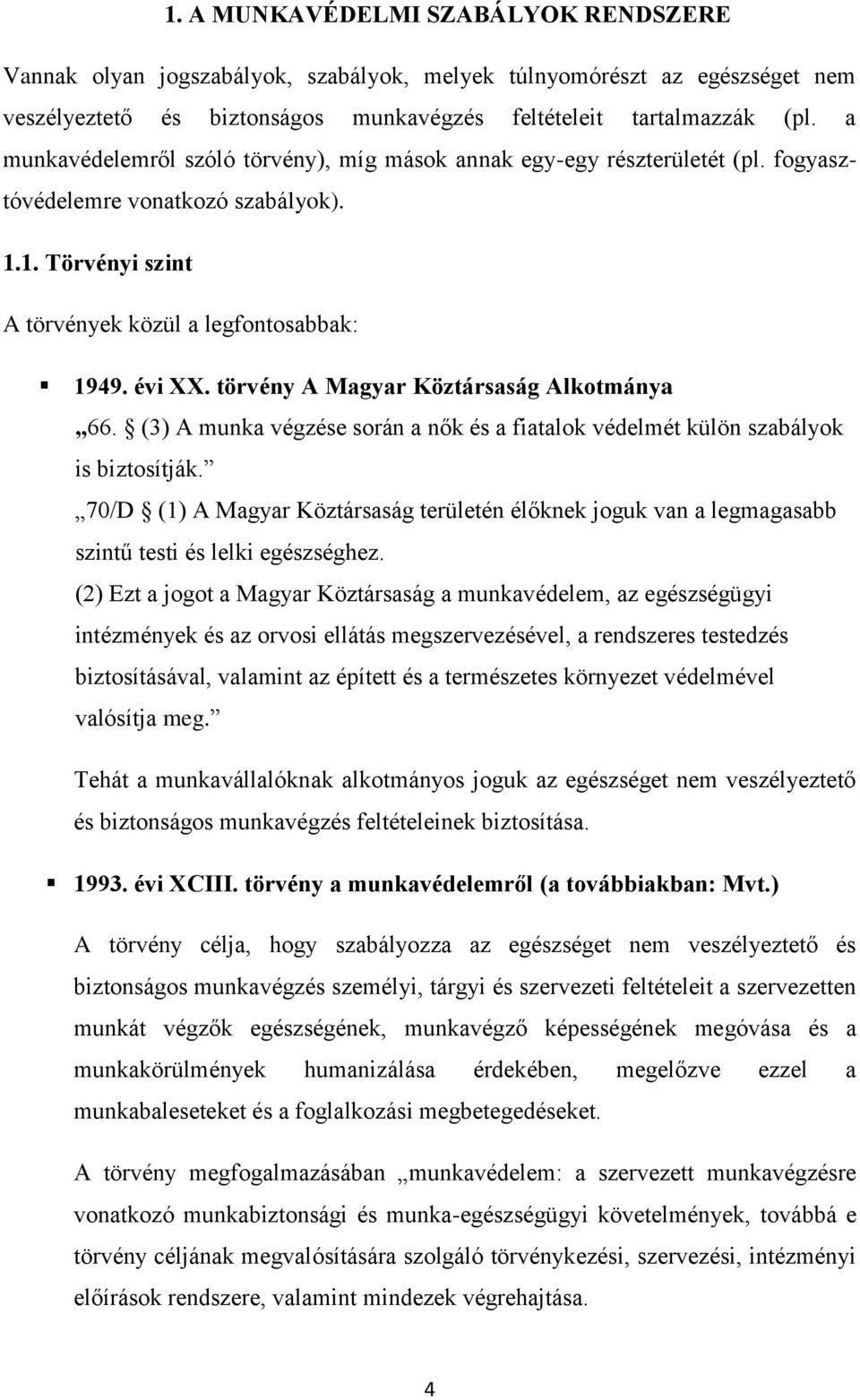 törvény A Magyar Köztársaság Alkotmánya 66. (3) A munka végzése során a nők és a fiatalok védelmét külön szabályok is biztosítják.