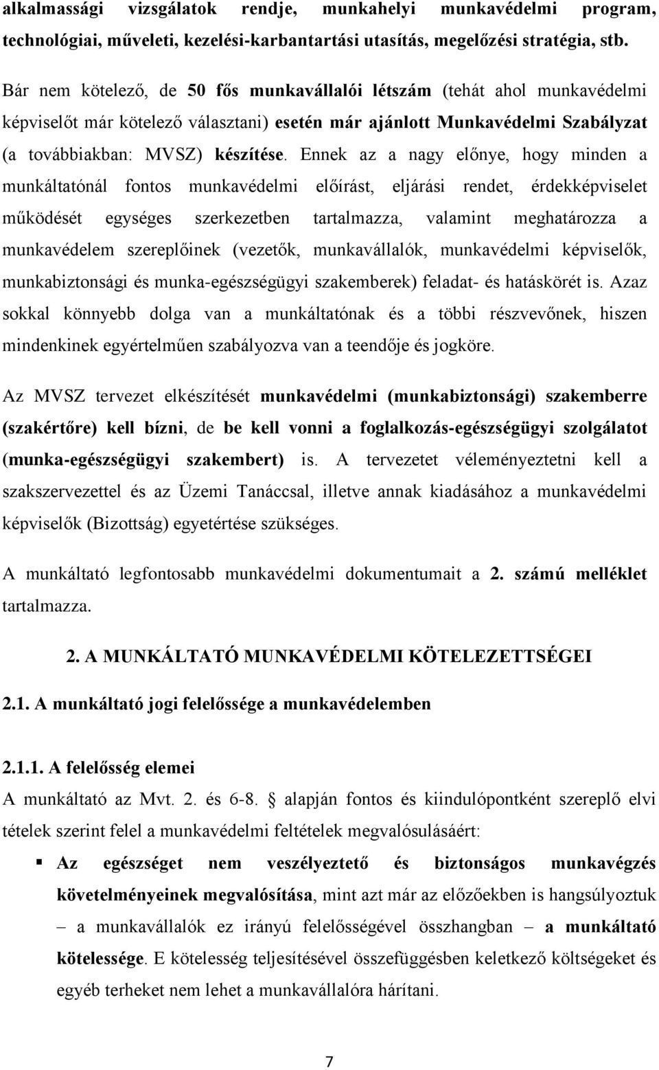 Ennek az a nagy előnye, hogy minden a munkáltatónál fontos munkavédelmi előírást, eljárási rendet, érdekképviselet működését egységes szerkezetben tartalmazza, valamint meghatározza a munkavédelem