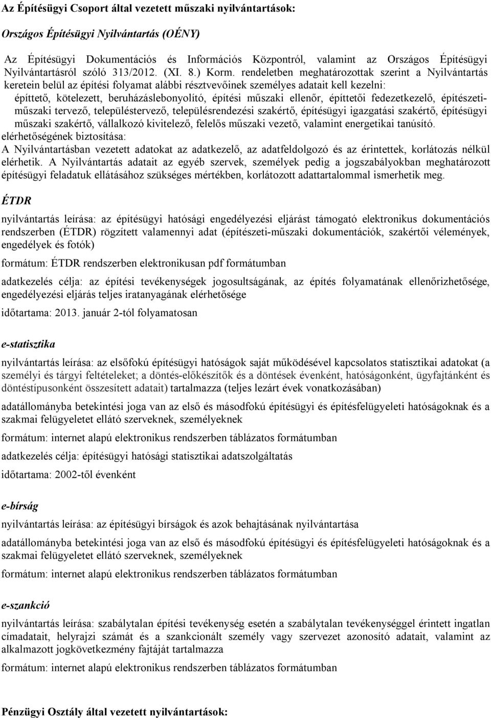 rendeletben meghatározottak szerint a Nyilvántartás keretein belül az építési folyamat alábbi résztvevőinek személyes adatait kell kezelni: építtető, kötelezett, beruházáslebonyolító, építési műszaki