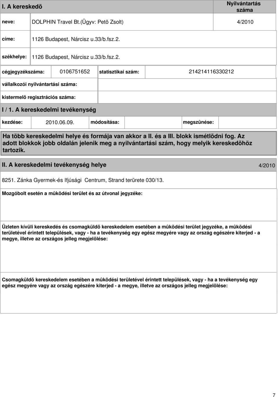 A kereskedelmi kezdése: 2010.06.09. módosítása: megszûnése: Ha több kereskedelmi helye és formája van akkor a II. és a III. blokk ismétlõdni fog.