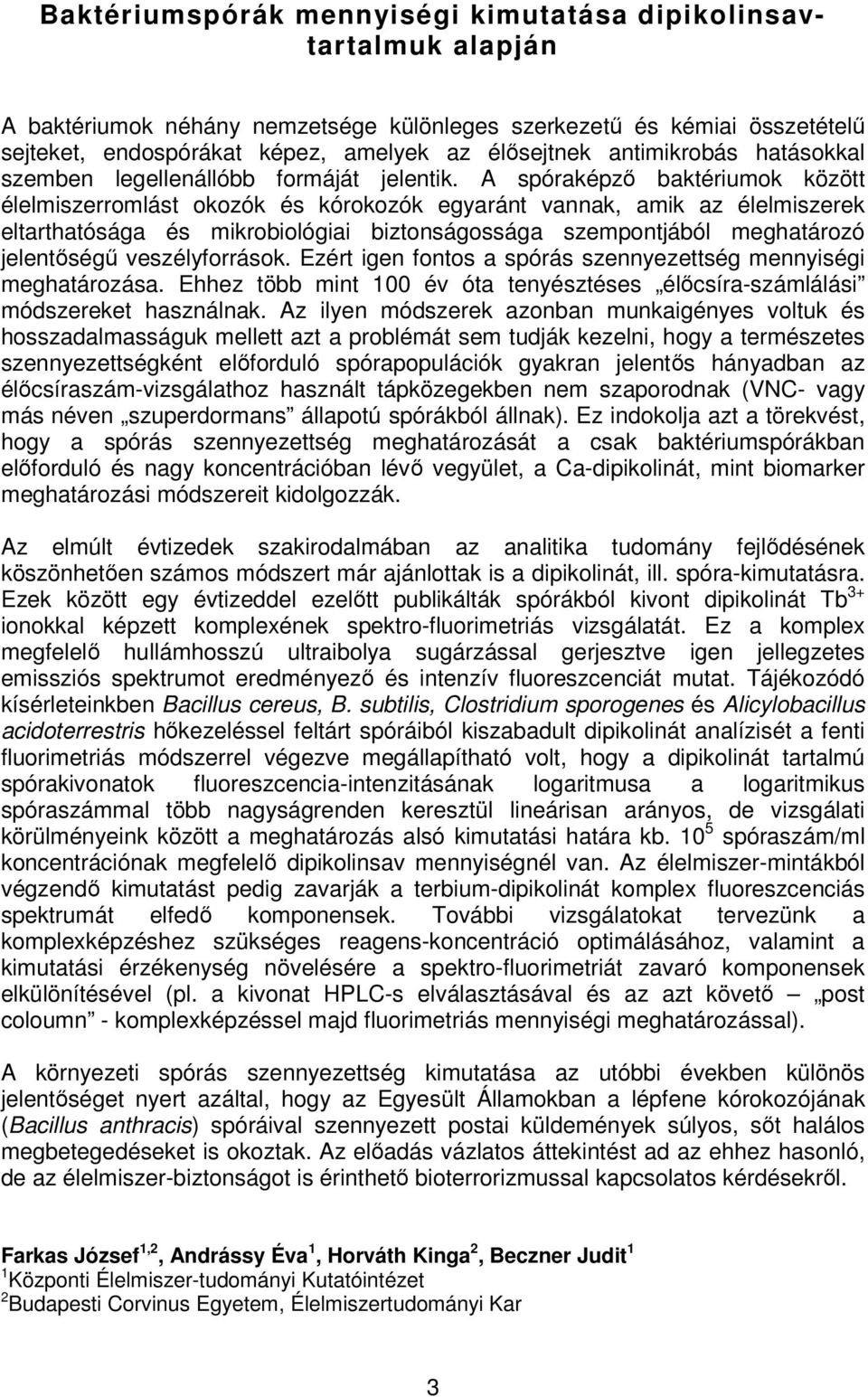 A spóraképző baktériumok között élelmiszerromlást okozók és kórokozók egyaránt vannak, amik az élelmiszerek eltarthatósága és mikrobiológiai biztonságossága szempontjából meghatározó jelentőségű