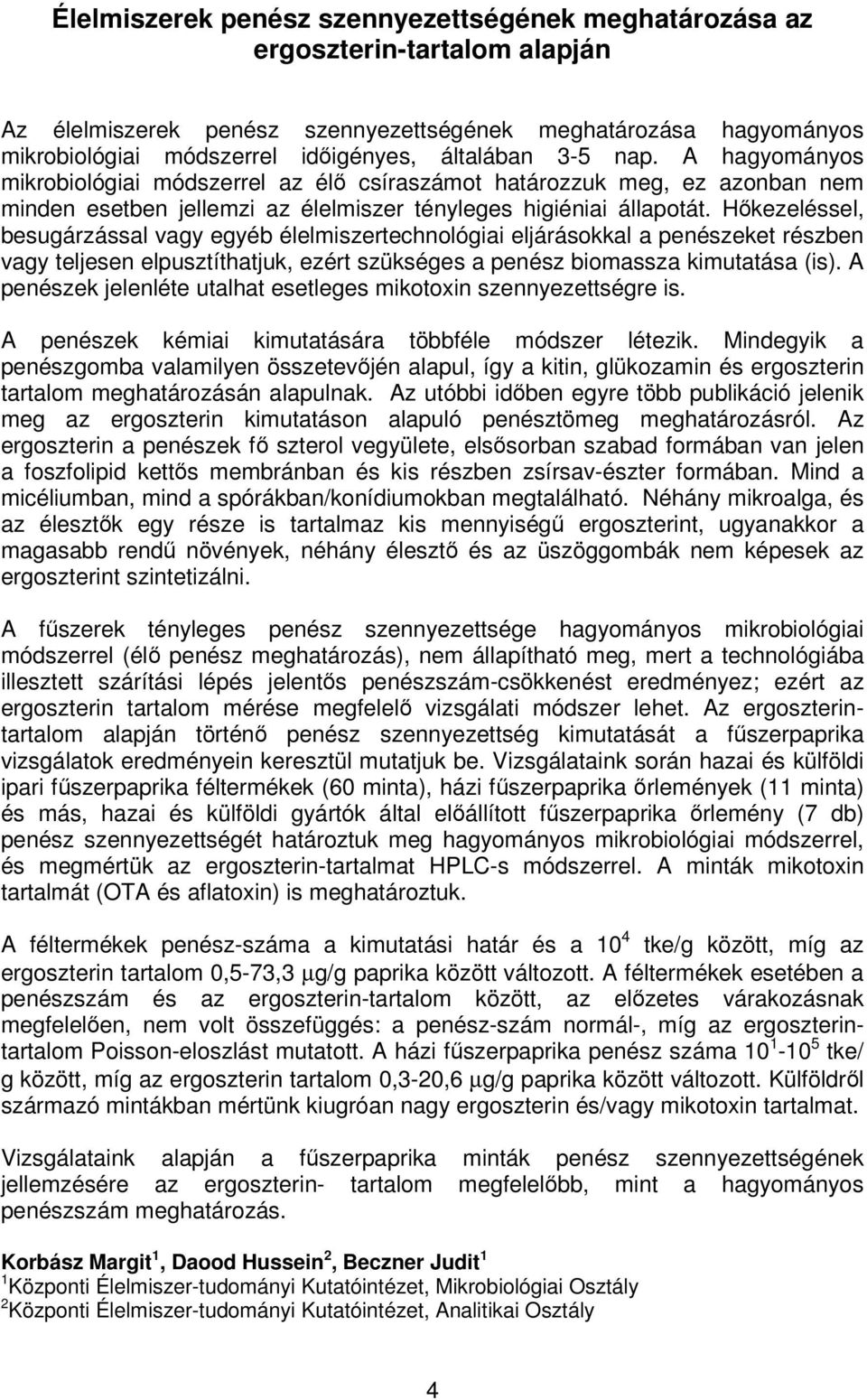 Hőkezeléssel, besugárzással vagy egyéb élelmiszertechnológiai eljárásokkal a penészeket részben vagy teljesen elpusztíthatjuk, ezért szükséges a penész biomassza kimutatása (is).