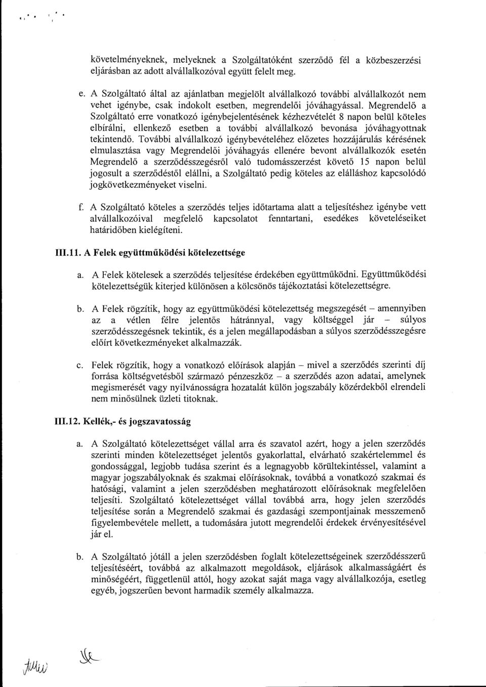 Megrendelő a Szolgáltató erre vonatkozó igénybejelentésének kézhezvételét 8 napon belül köteles elbírálni, ellenkező esetben a további alvállalkozó bevonása jóváhagyottnak tekintendő.