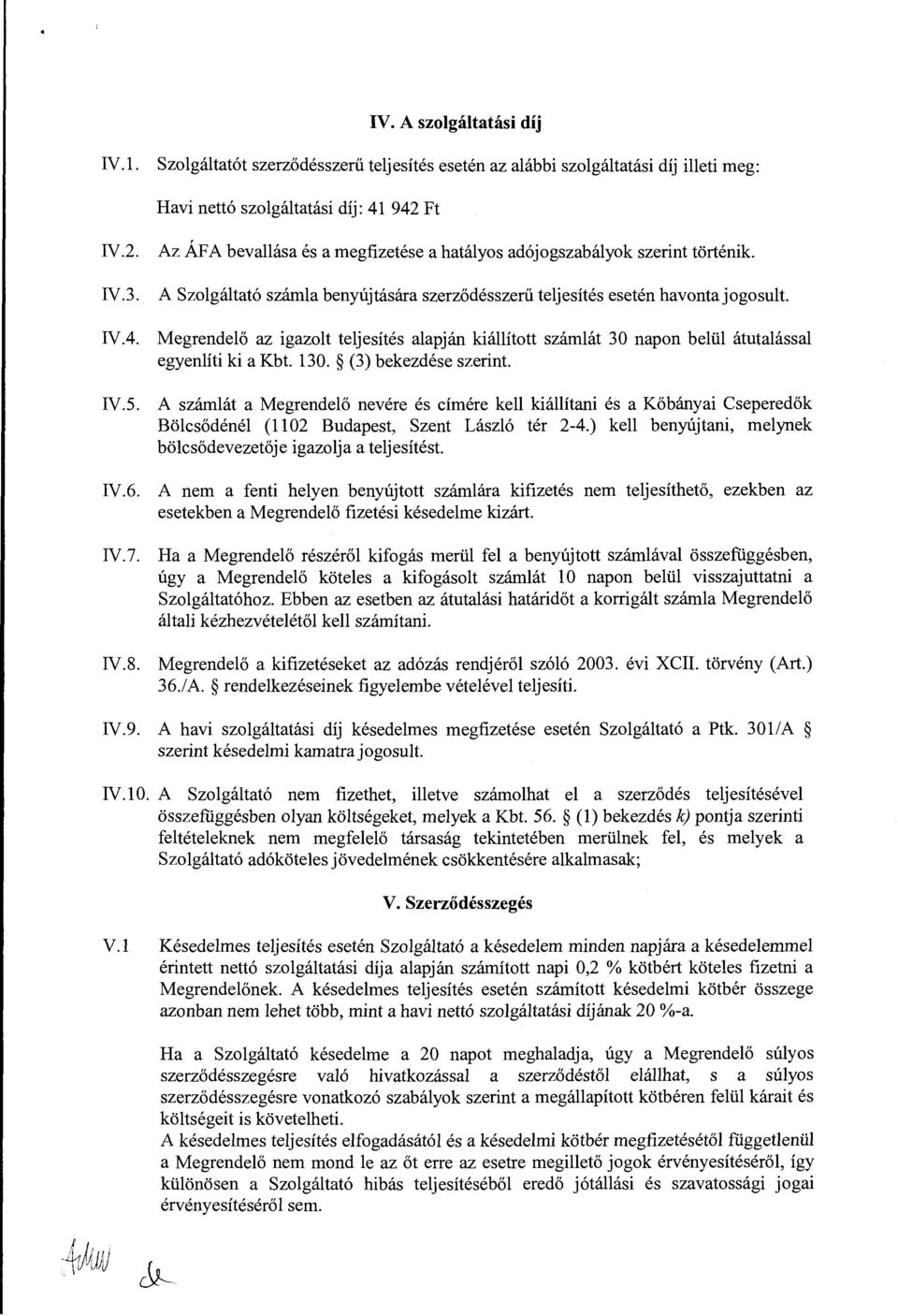 Megrendelő az igazolt teljesítés alapján kiállított számlát 30 napon belül átutalással egyenlíti ki a Kbt. 130. (3) bekezdése szerint.