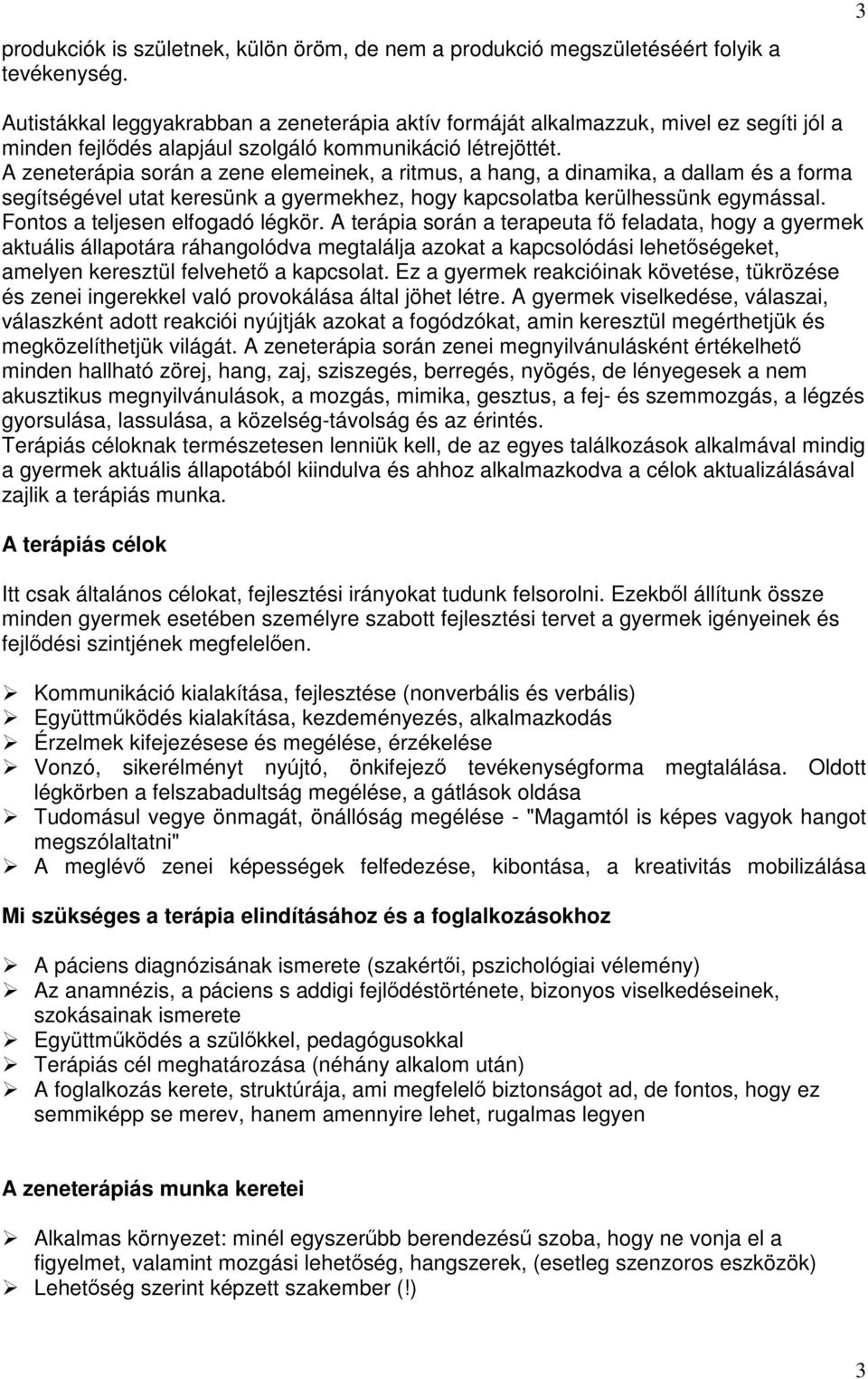 A zeneterápia során a zene elemeinek, a ritmus, a hang, a dinamika, a dallam és a forma segítségével utat keresünk a gyermekhez, hogy kapcsolatba kerülhessünk egymással.