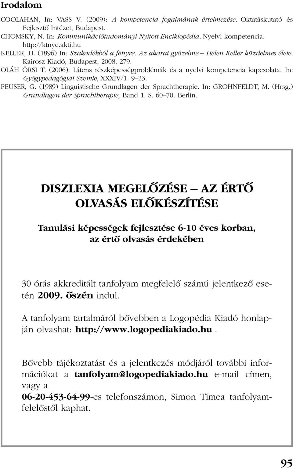 (2006): Látens részképességproblémák és a nyelvi kompetencia kapcsolata. In: Gyógypedagógiai Szemle, XXXIV/1. 9 23. PEUSER, G. (1989) Linguistische Grundlagen der Sprachtherapie. In: GROHNFELDT, M.