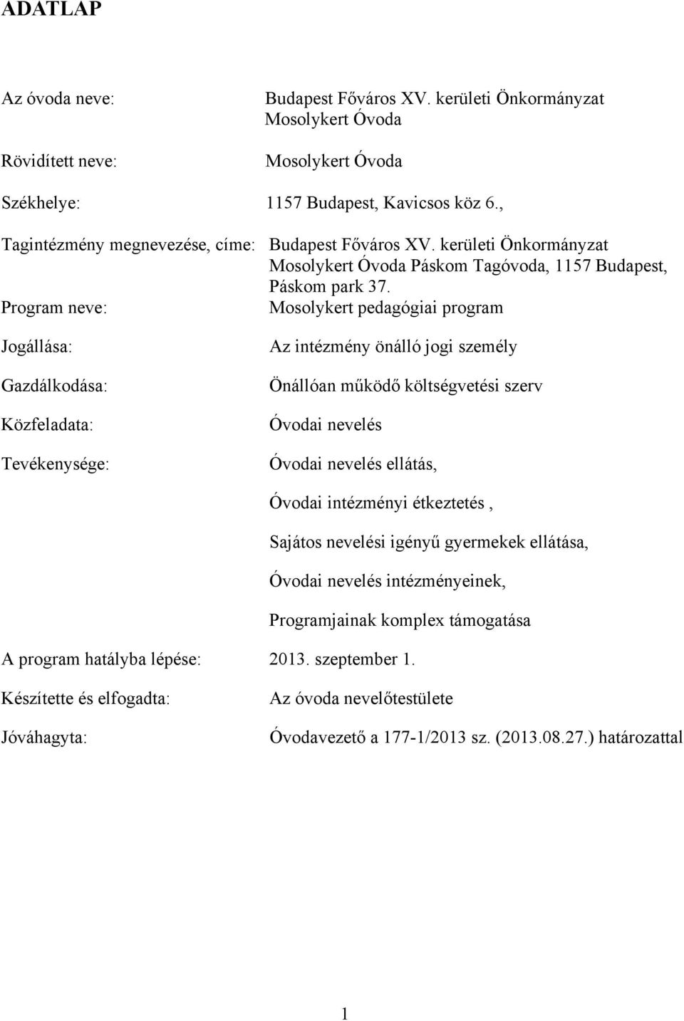 Program neve: Mosolykert pedagógiai program Jogállása: Gazdálkodása: Közfeladata: Tevékenysége: Az intézmény önálló jogi személy Önállóan működő költségvetési szerv Óvodai nevelés Óvodai nevelés