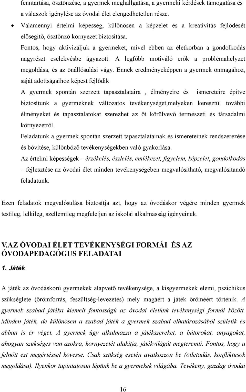 Fontos, hogy aktivizáljuk a gyermeket, mivel ebben az életkorban a gondolkodás nagyrészt cselekvésbe ágyazott. A legfőbb motiváló erők a problémahelyzet megoldása, és az önállósulási vágy.