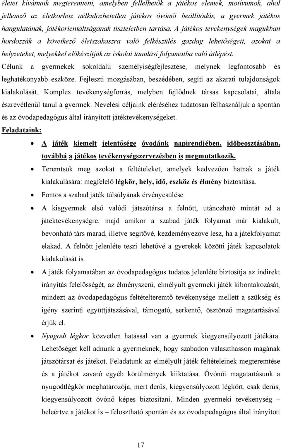 A játékos tevékenységek magukban hordozzák a következő életszakaszra való felkészülés gazdag lehetőségeit, azokat a helyzeteket, melyekkel előkészítjük az iskolai tanulási folyamatba való átlépést.