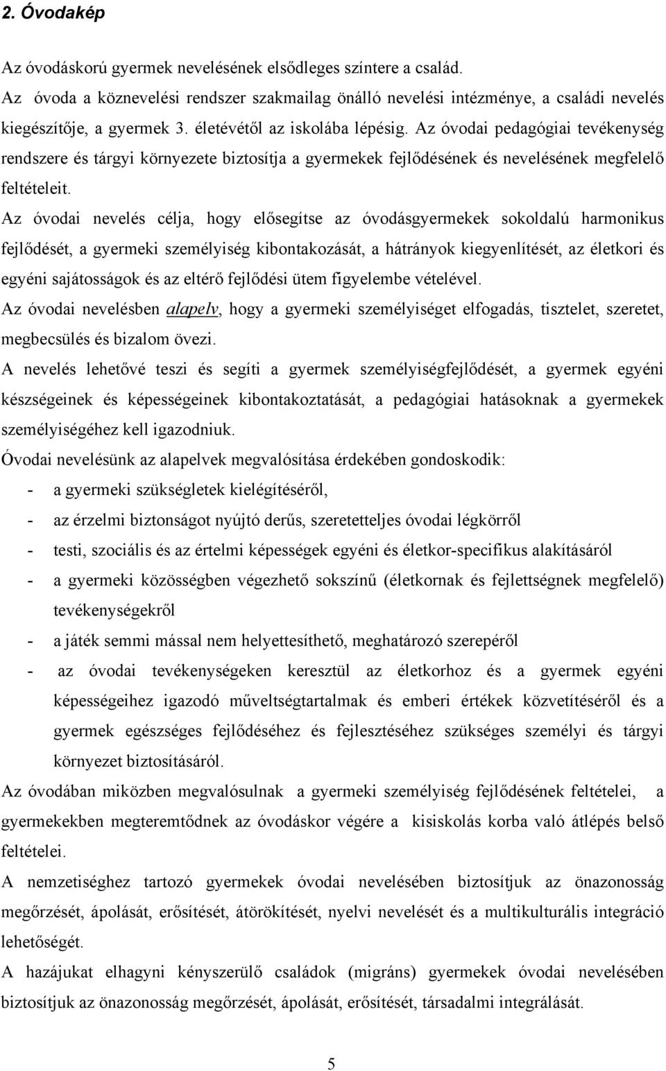 Az óvodai nevelés célja, hogy elősegítse az óvodásgyermekek sokoldalú harmonikus fejlődését, a gyermeki személyiség kibontakozását, a hátrányok kiegyenlítését, az életkori és egyéni sajátosságok és