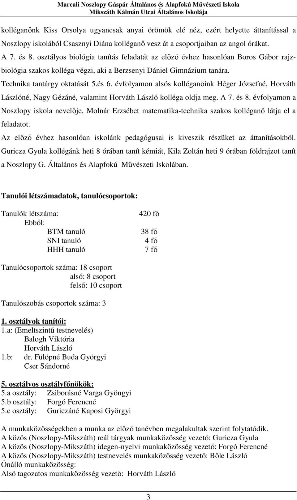 évfolyamon alsós kolléganőink Héger Józsefné, Horváth Lászlóné, Nagy Gézáné, valamint Horváth László kolléga oldja meg. A 7. és 8.