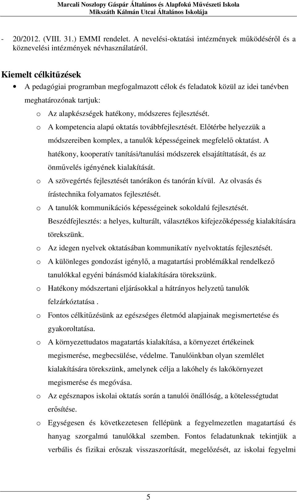 o A kompetencia alapú oktatás továbbfejlesztését. Előtérbe helyezzük a módszereiben komplex, a tanulók képességeinek megfelelő oktatást.