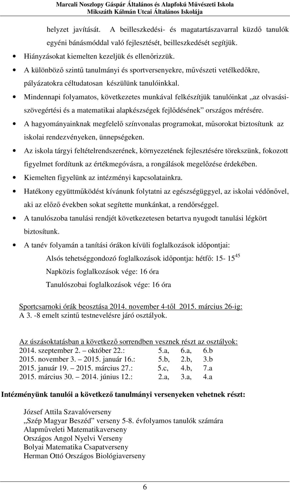 Mindennapi folyamatos, következetes munkával felkészítjük tanulóinkat az olvasásiszövegértési és a matematikai alapkészségek fejlődésének országos mérésére.