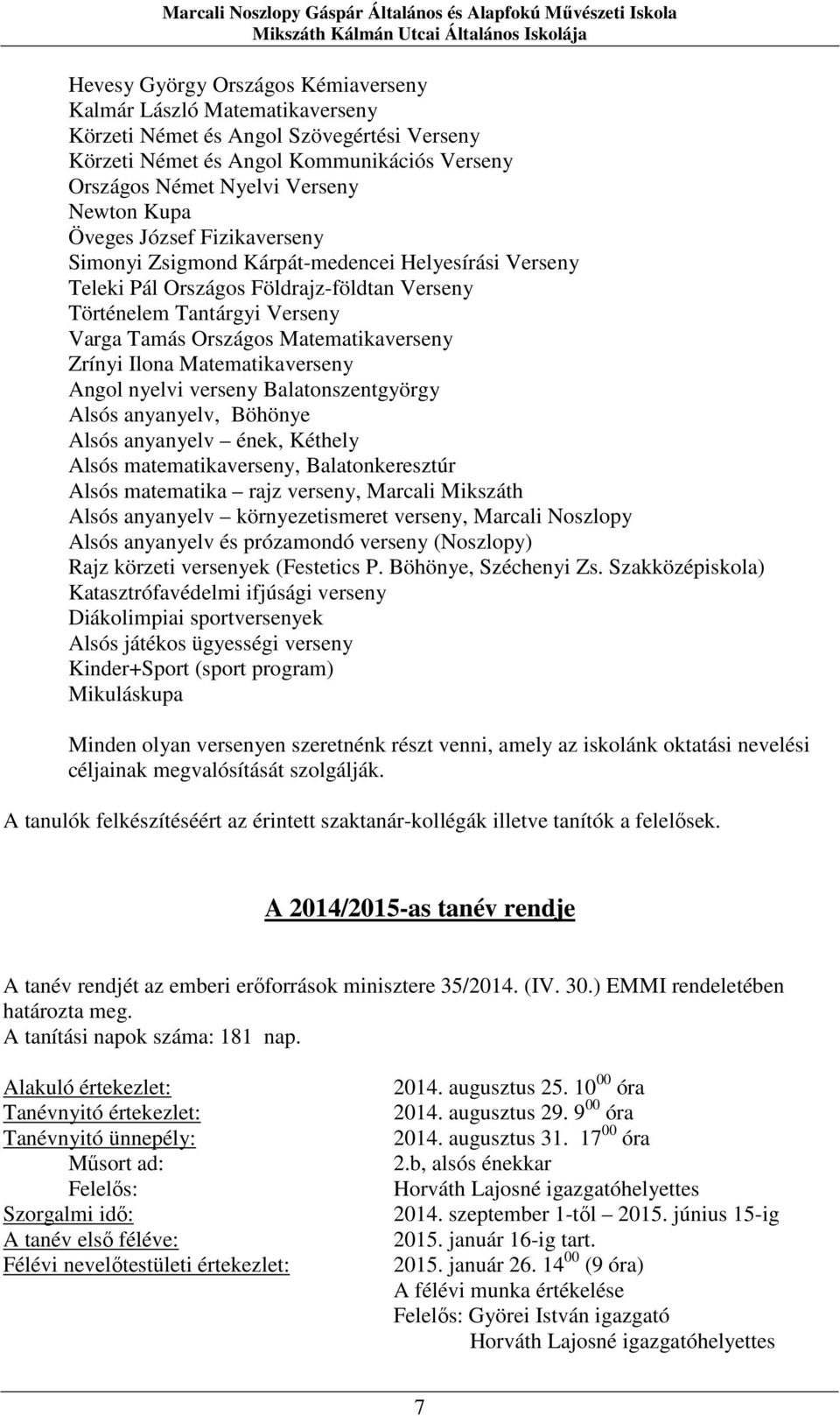 Zrínyi Ilona Matematikaverseny Angol nyelvi verseny Balatonszentgyörgy Alsós anyanyelv, Böhönye Alsós anyanyelv ének, Kéthely Alsós matematikaverseny, Balatonkeresztúr Alsós matematika rajz verseny,