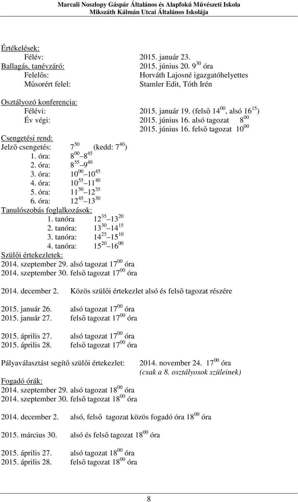 alsó tagozat 8 00 2015. június 16. felső tagozat 10 00 Csengetési rend: Jelző csengetés: 7 50 (kedd: 7 40 ) 1. óra: 8 00 8 45 2. óra: 8 55 9 40 3. óra: 10 00 10 45 4. óra: 10 55 11 40 5.