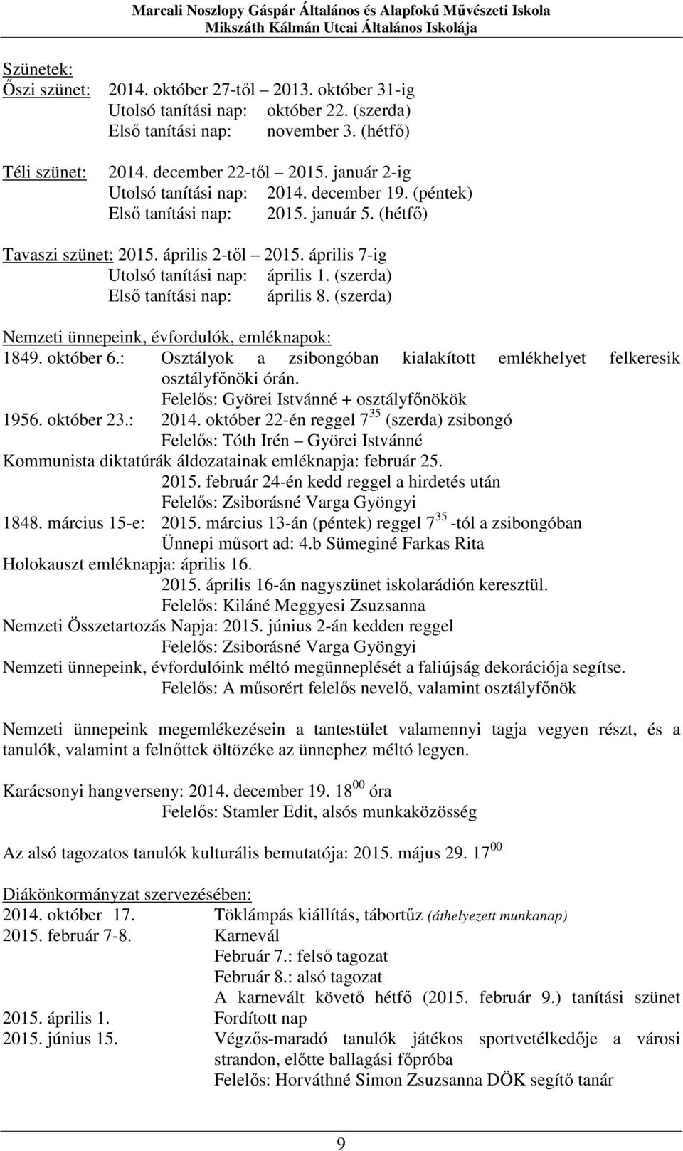 (szerda) Első tanítási nap: április 8. (szerda) Nemzeti ünnepeink, évfordulók, emléknapok: 1849. október 6.: Osztályok a zsibongóban kialakított emlékhelyet felkeresik osztályfőnöki órán.