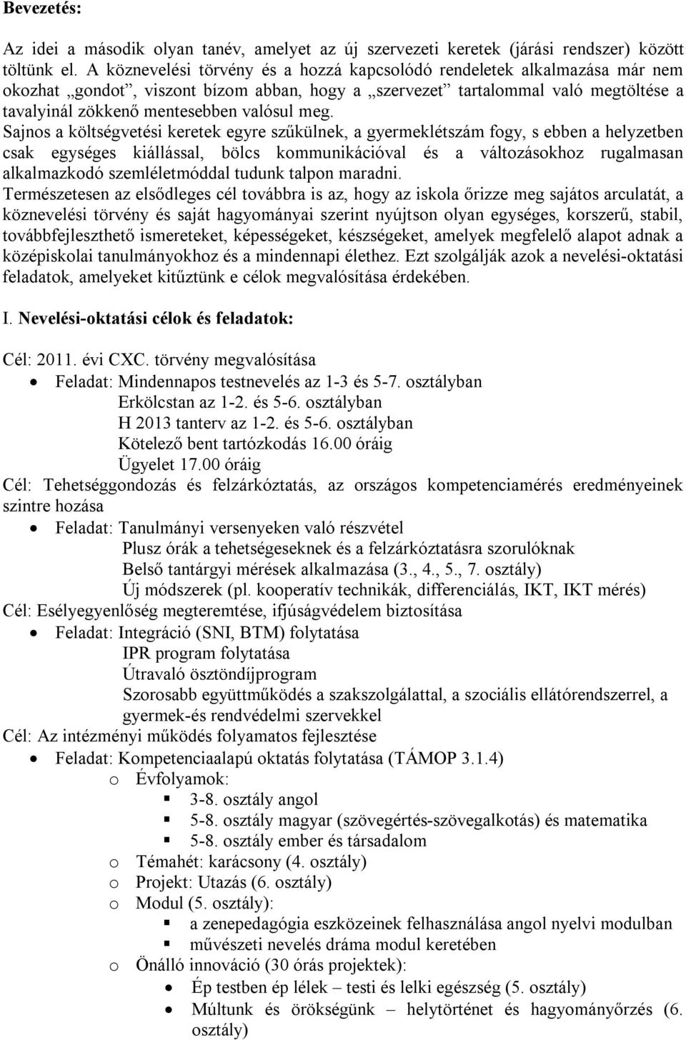 meg. Sajnos a költségvetési keretek egyre szűkülnek, a gyermeklétszám fogy, s ebben a helyzetben csak egységes kiállással, bölcs kommunikációval és a változásokhoz rugalmasan alkalmazkodó