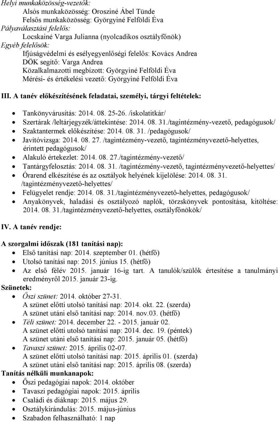 III. A tanév előkészítésének feladatai, személyi, tárgyi feltételek: Tankönyvárusítás: 2014. 08. 25-26. /iskolatitkár/ Szertárak /leltárjegyzék/áttekintése: 2014. 08. 31.