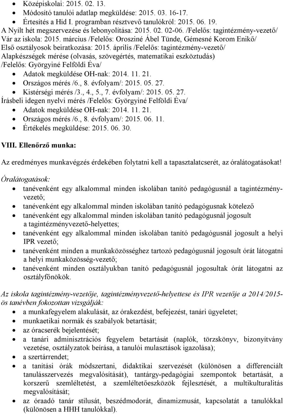 április /Felelős: tagintézmény-vezető/ Alapkészségek mérése (olvasás, szövegértés, matematikai eszköztudás) /Felelős: Györgyiné Felföldi Éva/ Adatok megküldése OH-nak: 2014. 11. 21. Országos mérés /6.