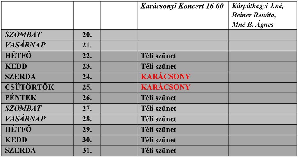 KARÁCSONY PÉNTEK 26. Téli szünet SZOMBAT 27. Téli szünet VASÁRNAP 28.