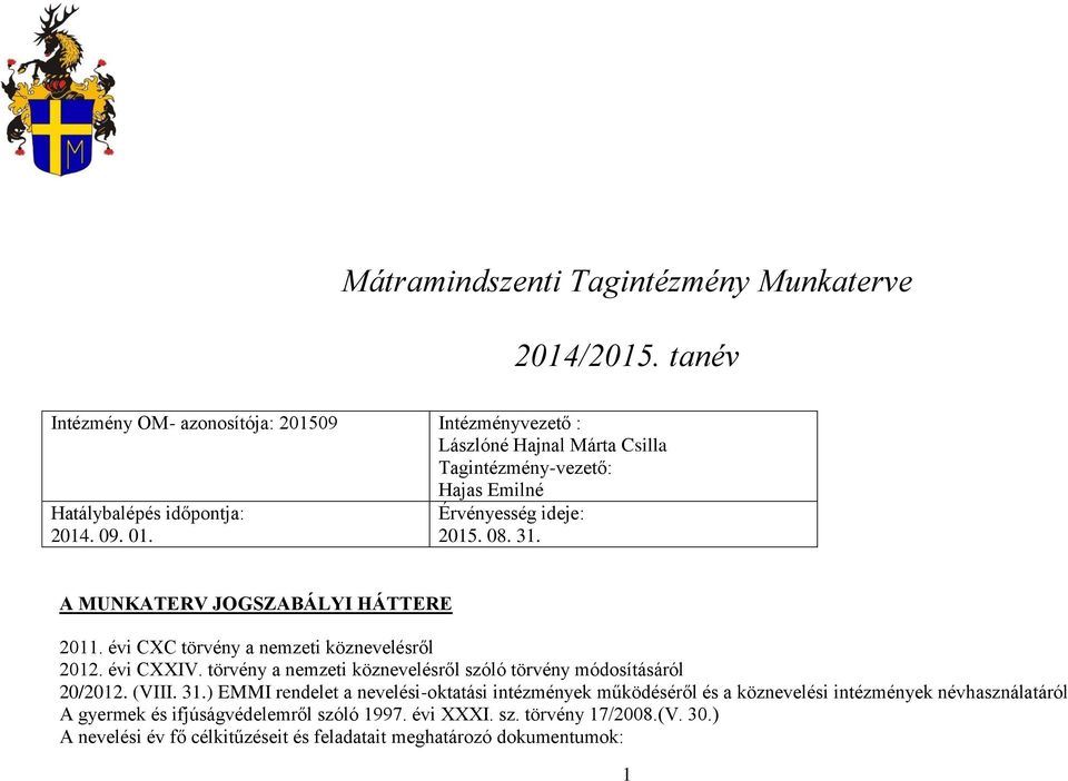 Érvényesség ideje: 2015. 08. 31. A MUNKATERV JOGSZABÁLYI HÁTTERE 2011. évi CXC törvény a nemzeti köznevelésről 2012. évi CXXIV.