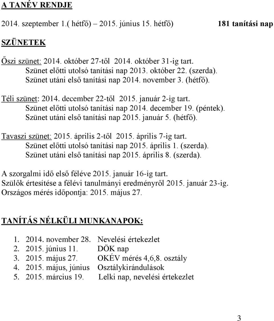 (péntek). Szünet utáni első tanítási nap 2015. január 5. (hétfő). Tavaszi szünet: 2015. április 2-től 2015. április 7-ig tart. Szünet előtti utolsó tanítási nap 2015. április 1. (szerda).