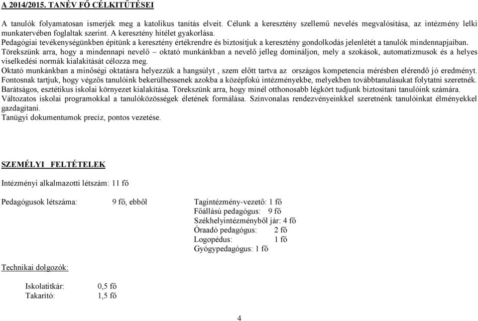 Pedagógiai tevékenységünkben építünk a keresztény értékrendre és biztosítjuk a keresztény gondolkodás jelenlétét a tanulók mindennapjaiban.