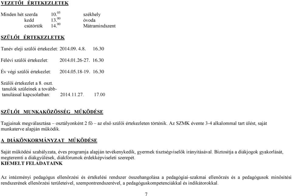 00 SZÜLŐI MUNKAKÖZÖSSÉG MŰKÖDÉSE Tagjainak megválasztása osztályonként 2 fő az első szülői értekezleten történik. Az SZMK évente 3-4 alkalommal tart ülést, saját munkaterve alapján működik.