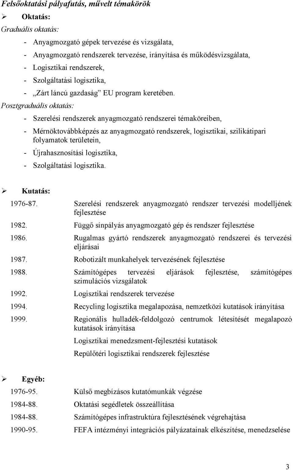 Posztgraduális oktatás: - Szerelési rendszerek anyagmozgató rendszerei témaköreiben, - Mérnöktovábbképzés az anyagmozgató rendszerek, logisztikai, szilikátipari folyamatok területein, -